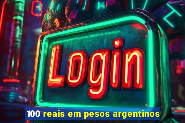 100 reais em pesos argentinos